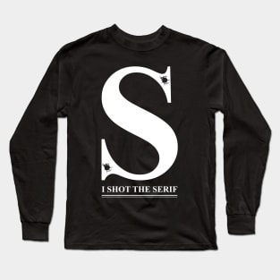 I Shot the Serif Long Sleeve T-Shirt